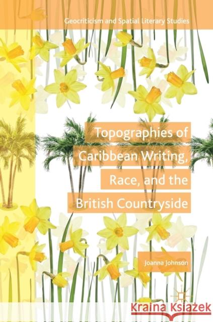 Topographies of Caribbean Writing, Race, and the British Countryside Joanna Johnson 9783030041335