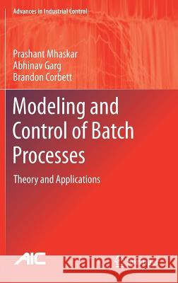Modeling and Control of Batch Processes: Theory and Applications Mhaskar, Prashant 9783030041397