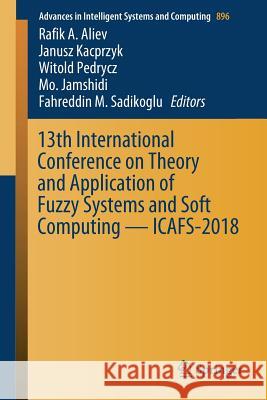 13th International Conference on Theory and Application of Fuzzy Systems and Soft Computing -- Icafs-2018 Aliev, Rafik A. 9783030041632 Springer