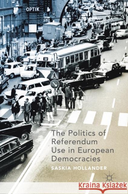 The Politics of Referendum Use in European Democracies Saskia Hollander 9783030041960 Palgrave MacMillan
