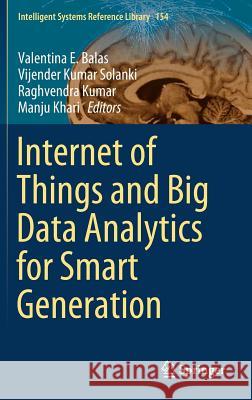 Internet of Things and Big Data Analytics for Smart Generation Valentina E. Balas Vijender Kumar Solanki Raghvendra Kumar 9783030042028 Springer