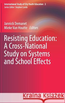 Resisting Education: A Cross-National Study on Systems and School Effects Jannick Demanet Mieke Va 9783030042264 Springer