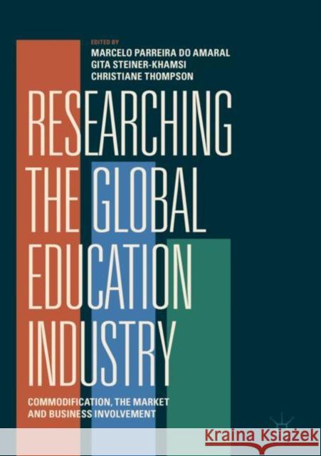 Researching the Global Education Industry: Commodification, the Market and Business Involvement Parreira Do Amaral, Marcelo 9783030042356 Palgrave MacMillan