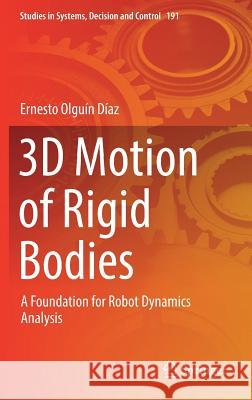 3D Motion of Rigid Bodies: A Foundation for Robot Dynamics Analysis Olguín Díaz, Ernesto 9783030042745 Springer