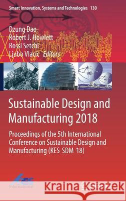 Sustainable Design and Manufacturing 2018: Proceedings of the 5th International Conference on Sustainable Design and Manufacturing (Kes-Sdm-18) Dao, Dzung 9783030042899 Springer