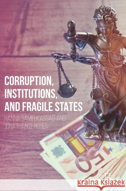 Corruption, Institutions, and Fragile States Hanna Samir Kassab Jonathan D. Rosen 9783030043117