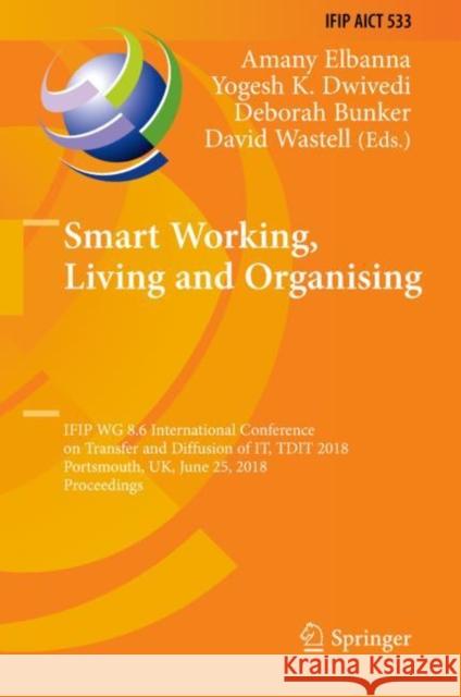 Smart Working, Living and Organising: Ifip Wg 8.6 International Conference on Transfer and Diffusion of It, Tdit 2018, Portsmouth, Uk, June 25, 2018, Elbanna, Amany 9783030043148 Springer