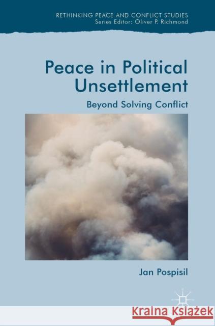 Peace in Political Unsettlement: Beyond Solving Conflict Pospisil, Jan 9783030043179 Palgrave MacMillan