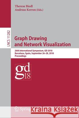 Graph Drawing and Network Visualization: 26th International Symposium, GD 2018, Barcelona, Spain, September 26-28, 2018, Proceedings Biedl, Therese 9783030044138 Springer