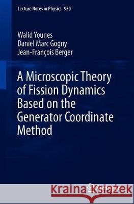 A Microscopic Theory of Fission Dynamics Based on the Generator Coordinate Method Walid Younes Daniel Marc Gogny Jean-Francois Berger 9783030044220