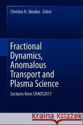 Fractional Dynamics, Anomalous Transport and Plasma Science: Lectures from Chaos2017 Skiadas, Christos H. 9783030044824 Springer