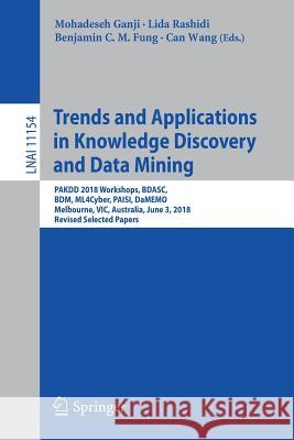 Trends and Applications in Knowledge Discovery and Data Mining: Pakdd 2018 Workshops, Bdasc, Bdm, Ml4cyber, Paisi, Damemo, Melbourne, Vic, Australia, Ganji, Mohadeseh 9783030045029 Springer