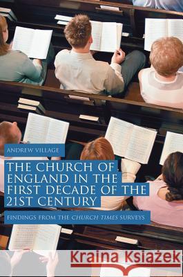 The Church of England in the First Decade of the 21st Century: Findings from the Church Times Surveys Village, Andrew 9783030045272