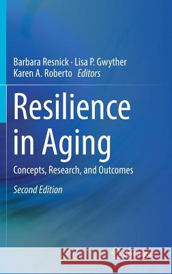 Resilience in Aging: Concepts, Research, and Outcomes Resnick, Barbara 9783030045548 Springer