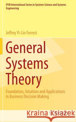 General Systems Theory: Foundation, Intuition and Applications in Business Decision Making Forrest, Jeffrey Yi-Lin 9783030045579 Springer