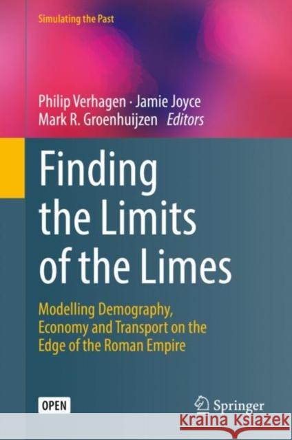Finding the Limits of the Limes: Modelling Demography, Economy and Transport on the Edge of the Roman Empire Verhagen, Philip 9783030045753 Springer