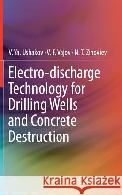 Electro-Discharge Technology for Drilling Wells and Concrete Destruction Ushakov, V. Ya 9783030045906 Springer