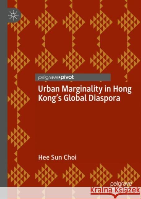 Urban Marginality in Hong Kong's Global Diaspora Hee Sun Choi 9783030046415 Palgrave Pivot