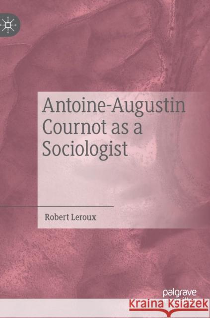 Antoine-Augustin Cournot as a Sociologist Robert LeRoux 9783030046866 Palgrave MacMillan