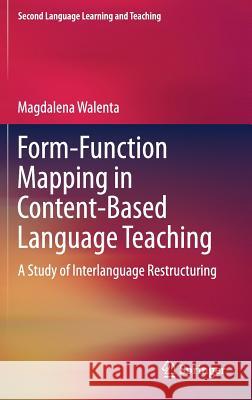 Form-Function Mapping in Content-Based Language Teaching: A Study of Interlanguage Restructuring Walenta, Magdalena 9783030046989