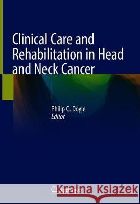 Clinical Care and Rehabilitation in Head and Neck Cancer Philip C. Doyle 9783030047016 Springer