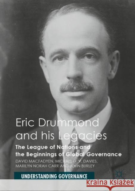 Eric Drummond and His Legacies: The League of Nations and the Beginnings of Global Governance Macfadyen, David 9783030047313 Palgrave MacMillan
