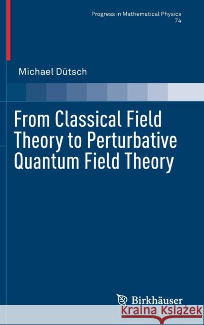 From Classical Field Theory to Perturbative Quantum Field Theory Michael Dutsch 9783030047375 Birkhauser