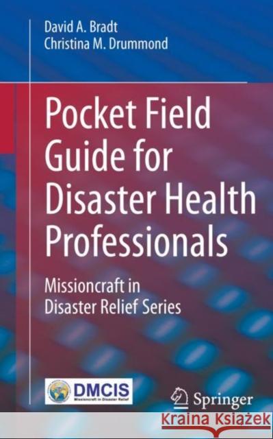 Pocket Field Guide for Disaster Health Professionals: Missioncraft in Disaster Relief(r) Series Bradt, David A. 9783030048006