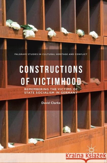 Constructions of Victimhood: Remembering the Victims of State Socialism in Germany Clarke, David 9783030048037 Palgrave MacMillan