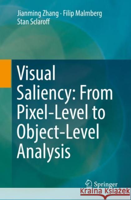 Visual Saliency: From Pixel-Level to Object-Level Analysis Jianming Zhang Filip Malmberg Stan Sclaroff 9783030048303