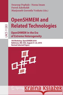 Openshmem and Related Technologies. Openshmem in the Era of Extreme Heterogeneity: 5th Workshop, Openshmem 2018, Baltimore, MD, Usa, August 21-23, 201 Pophale, Swaroop 9783030049171 Springer