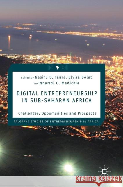 Digital Entrepreneurship in Sub-Saharan Africa: Challenges, Opportunities and Prospects Taura, Nasiru D. 9783030049232 Palgrave MacMillan