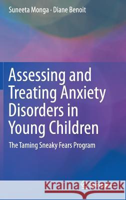 Assessing and Treating Anxiety Disorders in Young Children: The Taming Sneaky Fears Program Monga, Suneeta 9783030049386 Springer