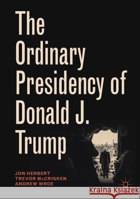 The Ordinary Presidency of Donald J. Trump Herbert, Jon 9783030049423 Palgrave MacMillan