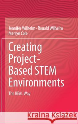 Creating Project-Based Stem Environments: The Real Way Wilhelm, Jennifer 9783030049515