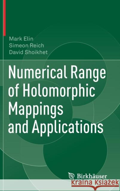 Numerical Range of Holomorphic Mappings and Applications Elin, Mark; Reich, Simeon; Shoikhet, David 9783030050191