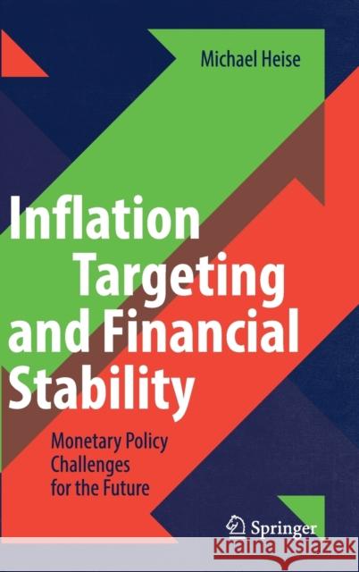 Inflation Targeting and Financial Stability: Monetary Policy Challenges for the Future Heise, Michael 9783030050771 Springer