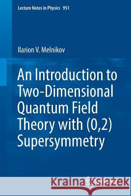 An Introduction to Two-Dimensional Quantum Field Theory with (0,2) Supersymmetry Ilarion Melnikov 9783030050832