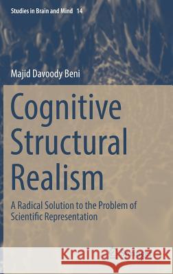 Cognitive Structural Realism: A Radical Solution to the Problem of Scientific Representation Beni, Majid Davoody 9783030051136 Springer