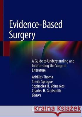 Evidence-Based Surgery: A Guide to Understanding and Interpreting the Surgical Literature Thoma, Achilles 9783030051198 Springer