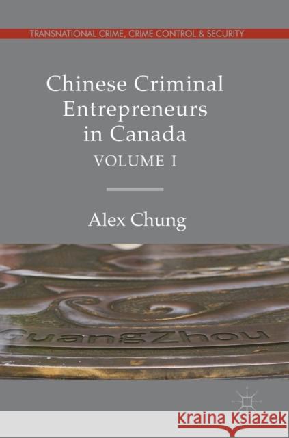 Chinese Criminal Entrepreneurs in Canada, Volume I Chung, Alex 9783030051310 Palgrave Macmillan