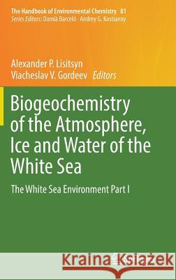 Biogeochemistry of the Atmosphere, Ice and Water of the White Sea: The White Sea Environment Part I Lisitsyn, Alexander P. 9783030051495 Springer
