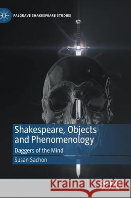 Shakespeare, Objects and Phenomenology: Daggers of the Mind Sachon, Susan 9783030052065 Palgrave Macmillan