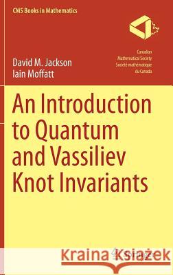 An Introduction to Quantum and Vassiliev Knot Invariants Jackson, David M.; Moffatt, Iain 9783030052126 Springer