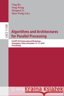 Algorithms and Architectures for Parallel Processing: Ica3pp 2018 International Workshops, Guangzhou, China, November 15-17, 2018, Proceedings Hu, Ting 9783030052331