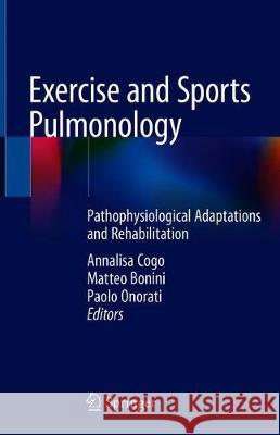 Exercise and Sports Pulmonology: Pathophysiological Adaptations and Rehabilitation Cogo, Annalisa 9783030052577 Springer