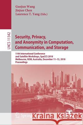Security, Privacy, and Anonymity in Computation, Communication, and Storage: 11th International Conference and Satellite Workshops, Spaccs 2018, Melbo Wang, Guojun 9783030053444