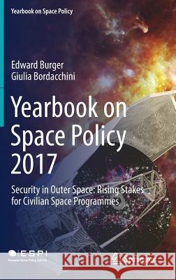 Yearbook on Space Policy 2017: Security in Outer Space: Rising Stakes for Civilian Space Programmes Burger, Edward 9783030054168