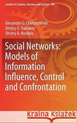Social Networks: Models of Information Influence, Control and Confrontation Chkhartishvili, Alexander G.; Gubanov, Dmitry A.; Novikov, Dmitry A. 9783030054281 Springer