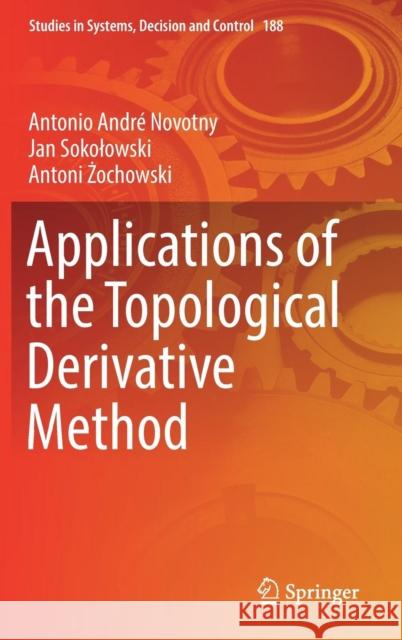 Applications of the Topological Derivative Method Antonio Andre Novotny Jan Sokolowski Antoni Żochowski 9783030054311 Springer